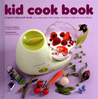 Kid cook book - L'après baby cook book - 25 recettespour faire manger des fruits et légumes enfants