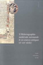 L'historiographie médiévale normande et ses sources antiques - actes du colloque de Cerisy-la-Salle et du Scriptorial d'Avranches, 8-11 octobre 2009