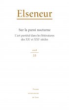 ELSENEUR, N  33/2018. SUR LA PAROI NOCTURNE. L'ART PARIETAL DANS LES LITTERATURES DES XXE ET XXIE SI