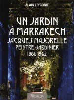 Un jardin à Marrakech: Jacques Majorelle, peintre-jardinier, 1886-1962