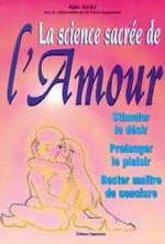 La science sacrée de l'amour - stimuler le désir, prolonger le plaisir, rester maître de conclure