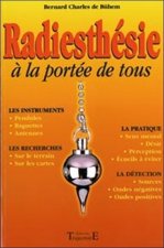 Radiesthésie à la portée de tous - de la théorie à la pratique, l'art d'utiliser le pendule et la baguette dans la vie de tous les jo