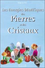 Les énergies bénéfiques des pierres et des cristaux - comment les utiliser, comment pratiquer la divination, comment décripter votre personnalité