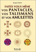 Faites vous-même vos amulettes, vos talismans et vos pantacles