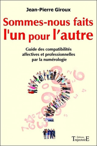 Sommes-nous faits l'un pour l'autre ? - guide des compatibilités affectives et professionnelles par la numérologie