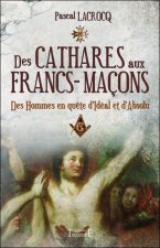 Des cathares aux francs-maçons - des hommes en quête d'idéal et d'absolu