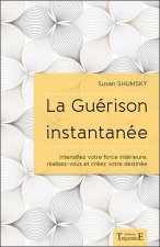 La guérison instantanée - intensifiez votre force intérieure, réalisez-vous et créez votre destinée