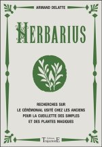 Herbarius - recherches sur le cérémonial usité chez les anciens pour la cueillette des simples et des plantes