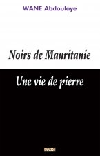 Noirs de Mauritanie. Une vie..