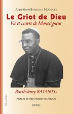 Le griot de Dieu. Vie et oeuvre de Mgr Barthélemy Batantou