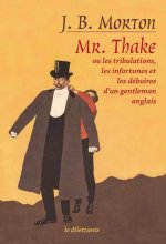 Mr. Thake. Ou les tribulations, les infortunes et les déboires d'un gentleman anglais