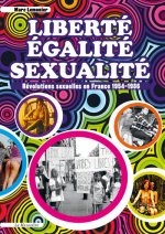 Liberté, Egalité, Sexualité. Révolutions sexuelles en France 1954-1986