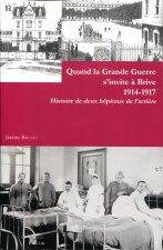 Quand la Grande guerre s'invite à Brive, 1914-1917 - histoire de deux hôpitaux de l'arrière