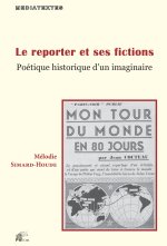 Le reporter et ses fictions - poétique historique d'un imaginaire