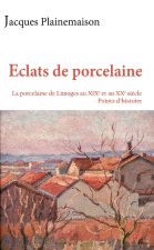ECLATS DE PORCELAINE. LA PORCELAINE DE LIMOGES AU XIXE ET AU XXE SIEC LE : POINTS D'HISTOIRE