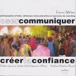 Oser communiquer créer la confiance Préface de Laurence Vanhee, Postface de Matthieu Ricard