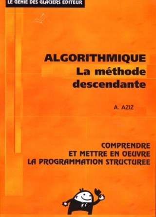 Algorithmique. Comprendre Et Mettre En Oeuvre La Programmation Structuree