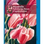 AQUARELLE PEINDRE LES FLEURS D'APRES PHOTOS