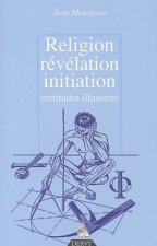 Religion, révélation, initiation - Certitudes illusoires