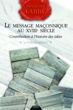 Le message maçonnique au XVIIIe siècle - Contribution à l'histoire des idées