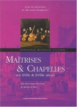 Maîtrises & chapelles aux XVIIe & XVIIIe siècles - des institutions au service de Dieu