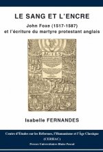 Le sang et l'encre - John Foxe, 1517-1587 et l'écriture du martyre protestant anglais