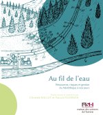 AU FIL DE L'EAU. RESSOURCES, RISQUES ET GESTION DU NEOLITHIQUE A NOS JOURS