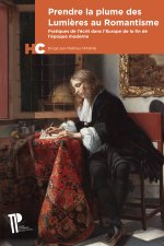 Prendre la plume des Lumières au romantisme - pratiques de l'écrit dans l'Europe de la fin de l'époque moderne