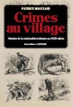 Crimes au village - histoire(s) de la criminalite ordinaire dans la Gatine tourangelle au XVIIIe siecle