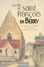 Les fils de saint Francois en Berry - le couvent des cordeliers de Chateauroux du XIIIe siecle a nos jours