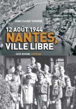 12 aout 1944, Nantes, ville libre - Gilbert Grangeat, commandant FFI de la place, ses ecrits memoires
