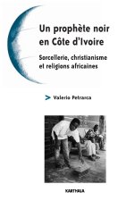 Un prophète noir en Côte d'Ivoire - sorcellerie, christianisme et religions africaines