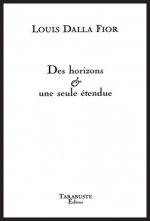 DES HORIZONS & UNE SEULE ETENDUE - Louis Dalla Fior