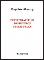 PETIT TRAITE DE DISSIDENCE SPIRITUELLE - Baptiste-Marrey
