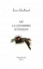 OU LA CHAMBRE D'ENFANT - Luce Guilbaud