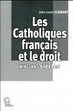 Les Catholiques français et le droit  XIXe-XXe siècles