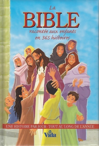 LA BIBLE RACONTEE AUX ENFANTS EN 365 HISOIRES UNE HISTOIRE PAR JOUR TOUT AU LONG DE L'ANNEE