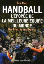 HANDBALL. L'EPOPEE DE LA MEILLEURE EQUIPE DU MONDE. DES BARJOTS AUX EXPERTS