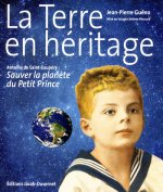 La planète du Petit Prince : Antoine de Saint-Exupéry, la terre en héritage