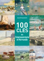 100 Clés De L'Impressionnisme En Normandie
