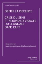 DEFIER LA DECENCE.CRISE DU SENS ET NOUVEAUX VISAGES DU SCANDALE DANS L ART.