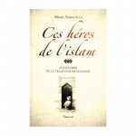 Ces héros de l'islam, 30 HISTOIRES DE LA TRADITION MUSULMANE