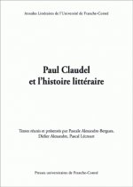 Paul Claudel et l'histoire littéraire - actes du colloque de l'Université de Paris-Est, Marne-la-Vallée, LISAA, EA 4120, de l'Université