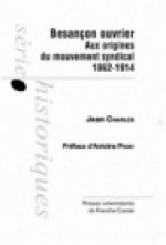 Besançon ouvrier - aux origines du mouvement syndical, 1862-1914