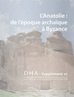 DIALOGUES D'HISTOIRE ANCIENNE SUPPLEMENT 22. L'ANATOLIE DE L'EPOQUE A RCHAIQUE A BYZANCE