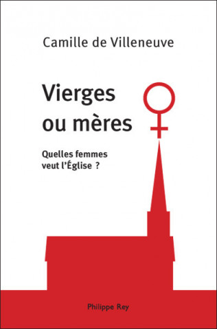 Vierges ou mères - Quelles femmes veut l'Eglise?