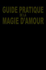 Guide pratique de la magie d'amour
