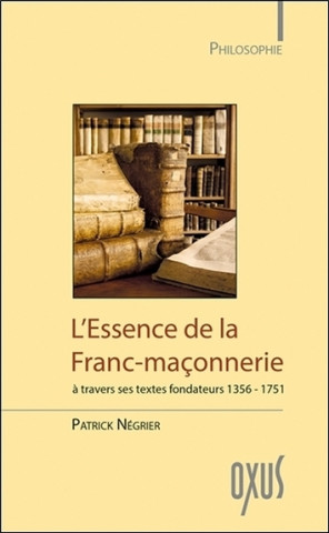 L'essence de la franc-maçonnerie - à travers ses textes fondateurs, 1356-1751