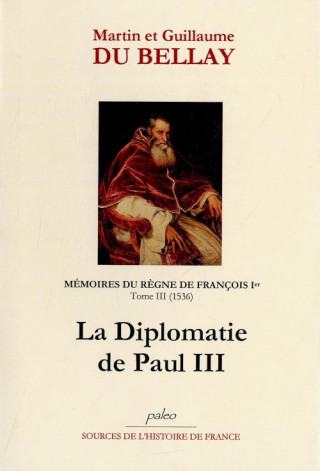 Mémoires du règne de François I. Tome 3 (1536) La Diplomatie de Paul III.