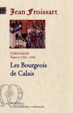 CHRONIQUES DE FROISSART. T2 (1342-1356) Les Bourgeois de Calais.